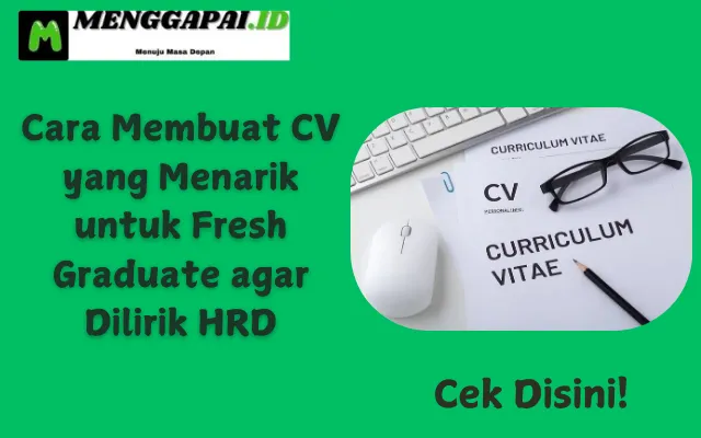 Cara Membuat CV yang Menarik untuk Fresh Graduate agar Dilirik HRD