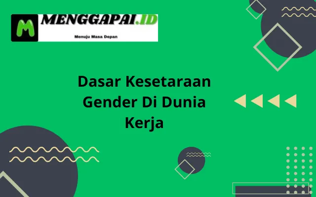 Dasar Kesetaraan Gender Di Dunia Kerja Yang Perlu Dipahami