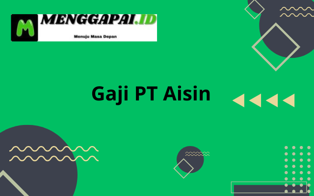 Gaji PT Aisin Semua Posisi 2024