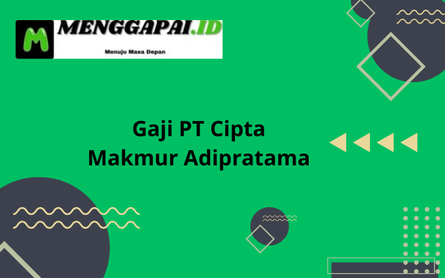 Gaji PT Cipta Makmur Adipratama Semua Jabatan