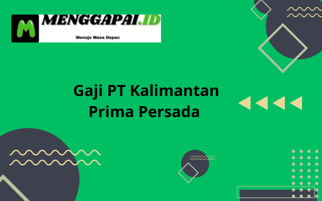Gaji PT Kalimantan Prima Persada Terupdate