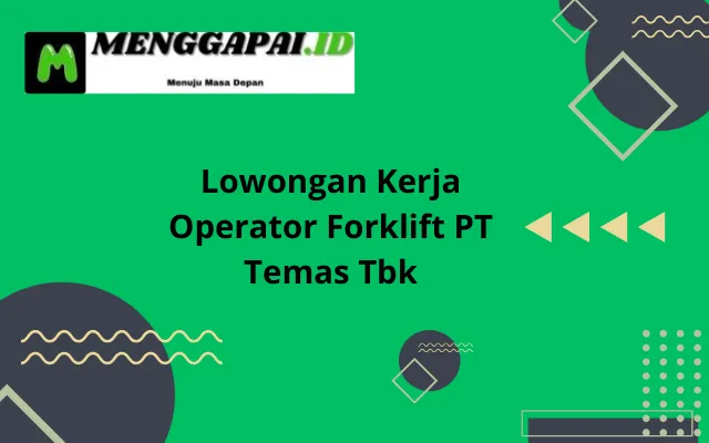 Lowongan Kerja Operator Forklift PT Temas Tbk Surabaya