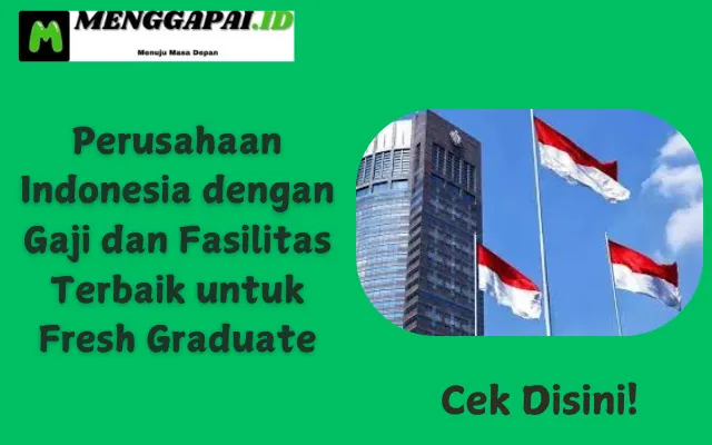 5 Perusahaan Indonesia dengan Gaji dan Fasilitas Terbaik untuk Fresh Graduate