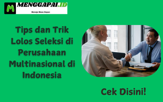 Tips dan Trik Lolos Seleksi di Perusahaan Multinasional di Indonesia