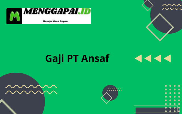 Gaji PT Ansaf Terlengkap Semua Posisi
