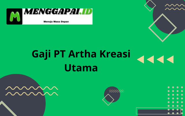 Gaji PT Artha Kreasi Utama Semua Jabatan 2024