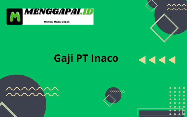 Gaji PT Inaco Semua Jabatan Terbaru 2024
